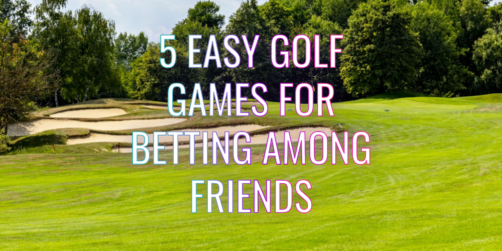 4 Easy Golf Games for Betting Among Friends
