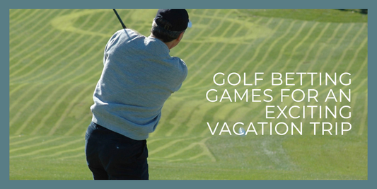 Golf Betting Games for an Exciting Golf Trip