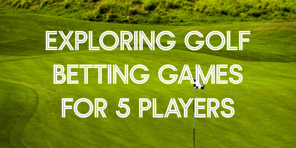 Teeing Off with Friends: Exploring Golf Games for Betting with 5 Players