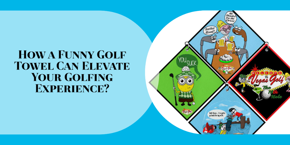 How a Funny Golf Towel Can Elevate Your Golfing Experience